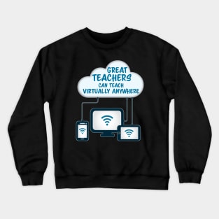 Great Teachers Can Teach Virtually Anywhere Crewneck Sweatshirt